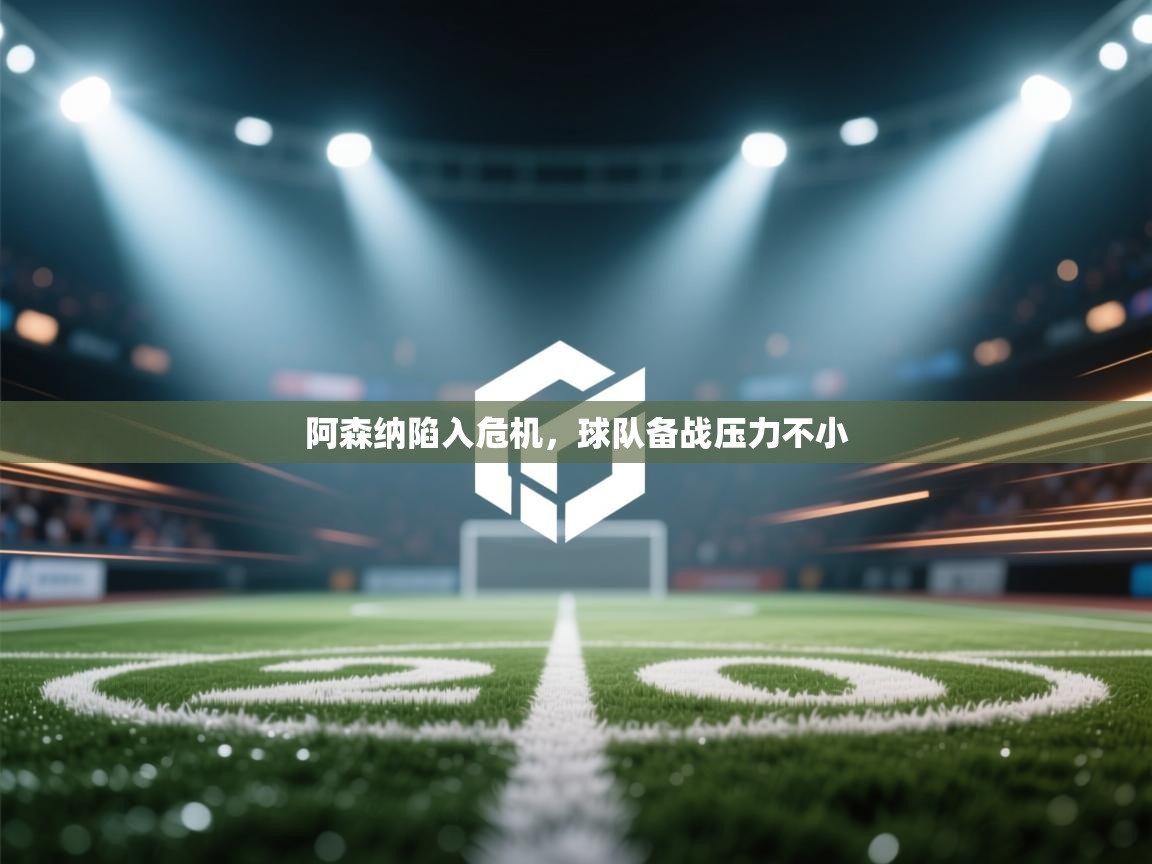 阿森纳陷入危机,球队备战压力不小 第2张