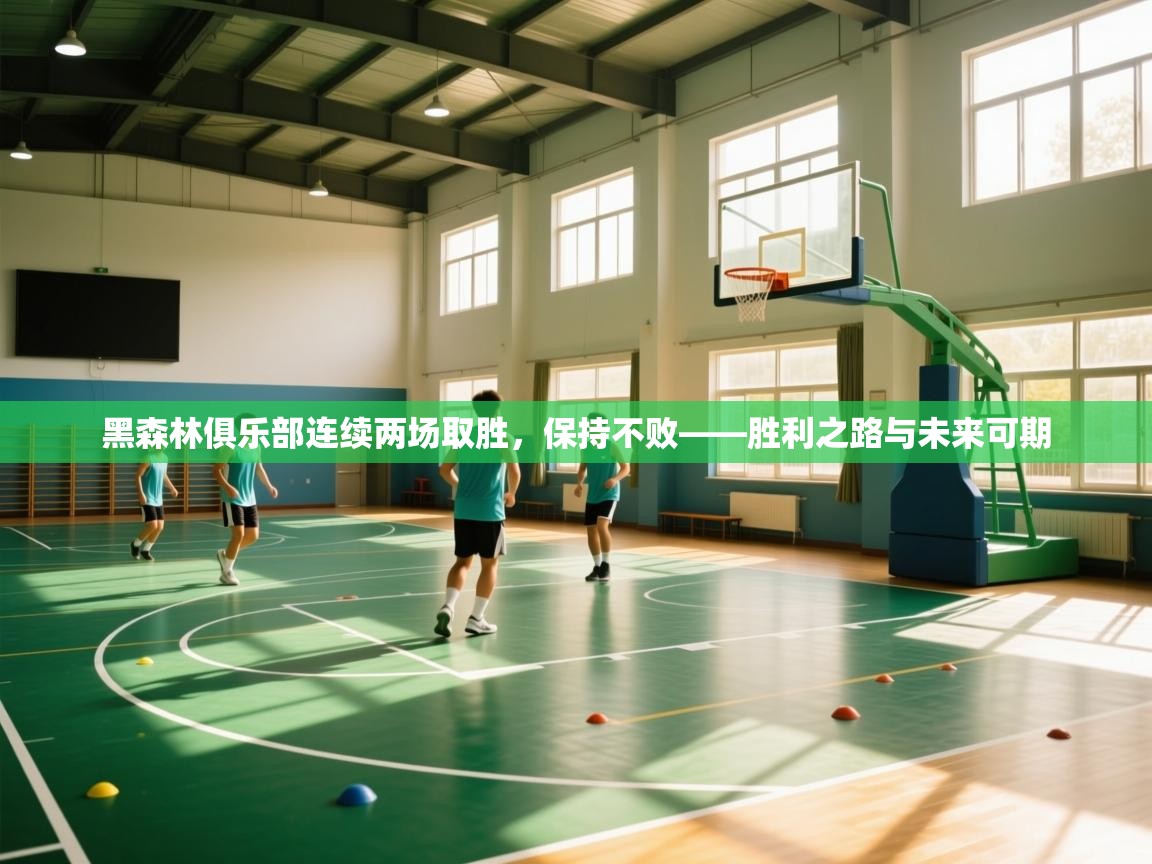 黑森林俱乐部连续两场取胜，保持不败——胜利之路与未来可期  第1张