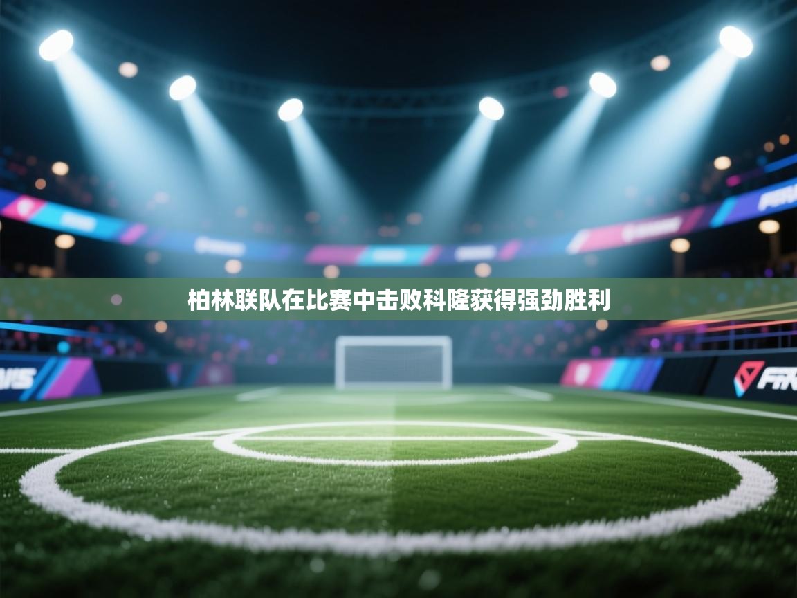 柏林联队在比赛中击败科隆获得强劲胜利  第1张