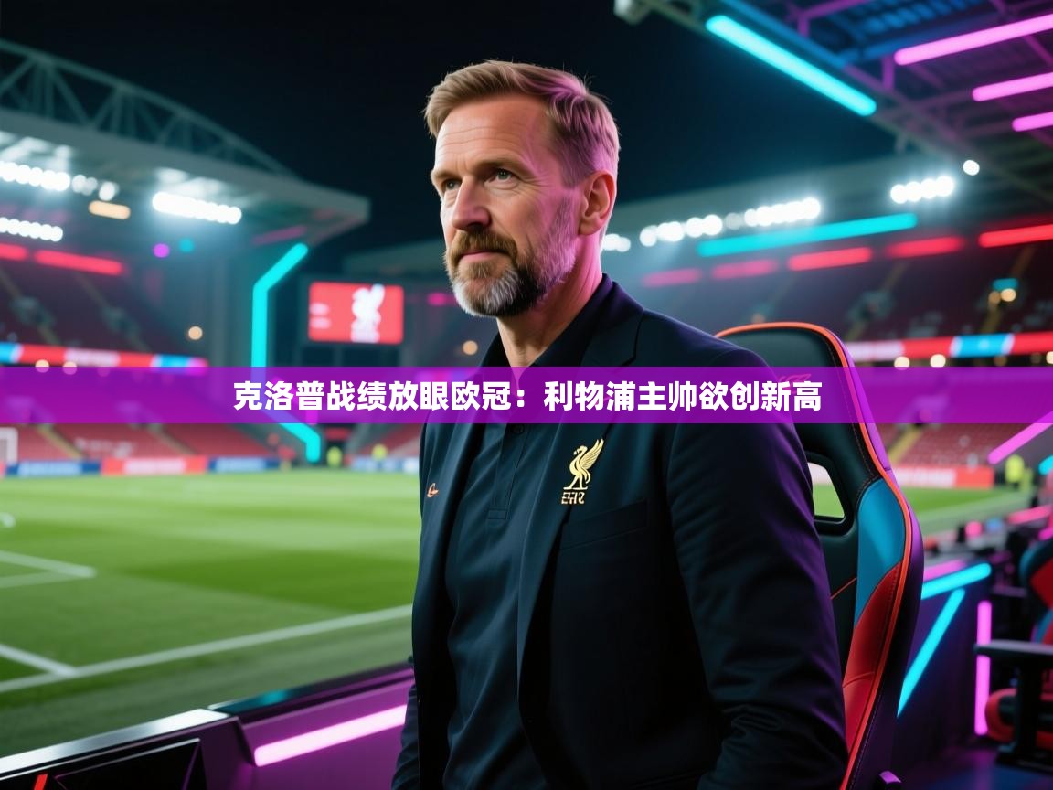 克洛普战绩放眼欧冠：利物浦主帅欲创新高  第2张