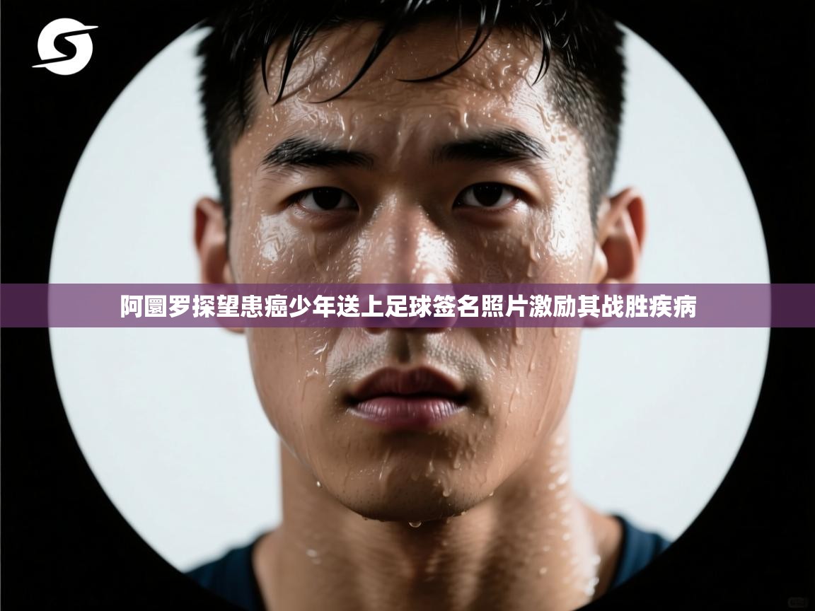 阿圜罗探望患癌少年送上足球签名照片激励其战胜疾病 第2张
