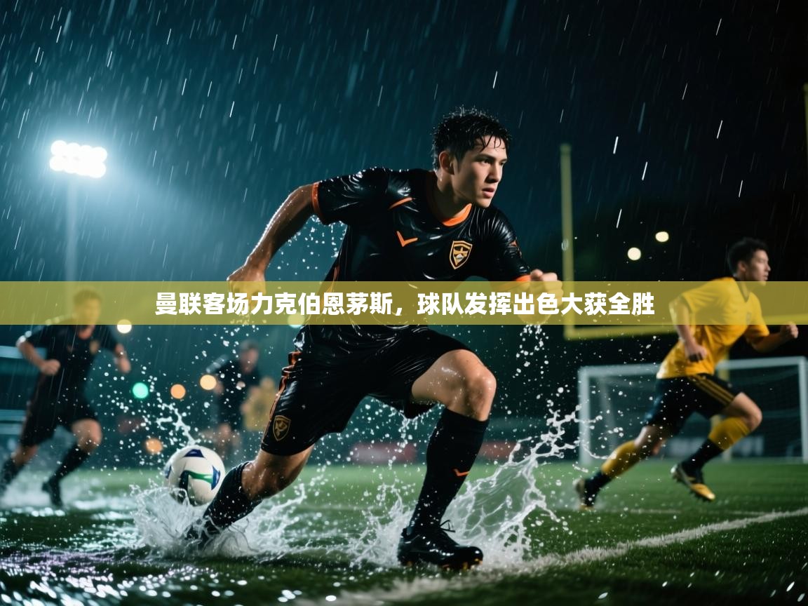 曼联客场力克伯恩茅斯，球队发挥出色大获全胜  第2张