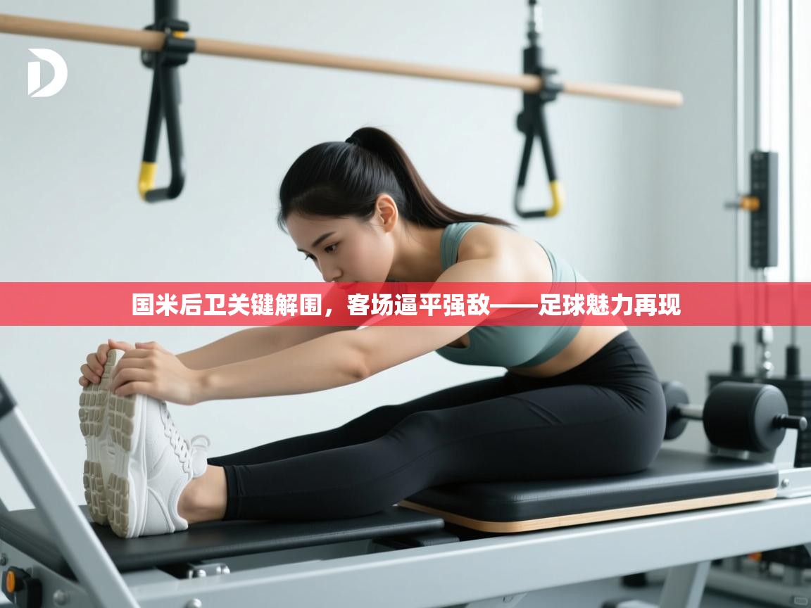 国米后卫关键解围,客场逼平强敌——足球魅力再现 第1张