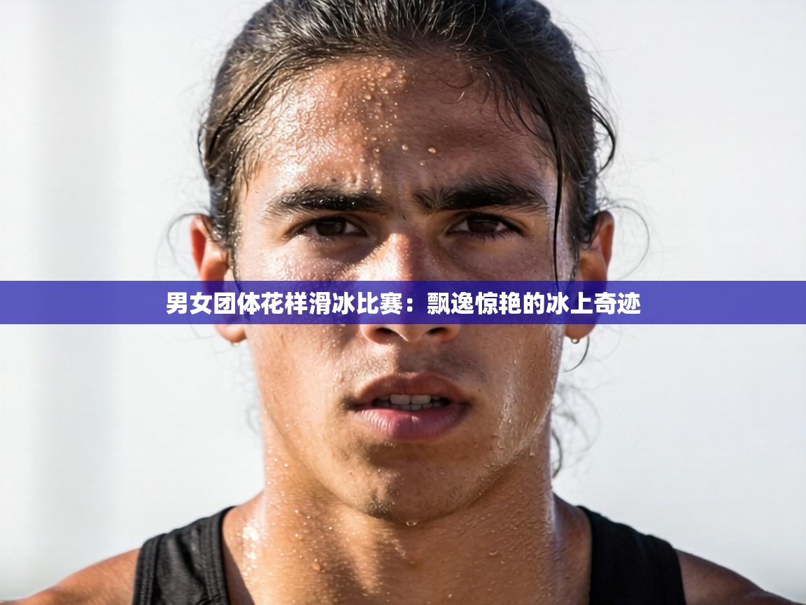 男女团体花样滑冰比赛:飘逸惊艳的冰上奇迹 第2张